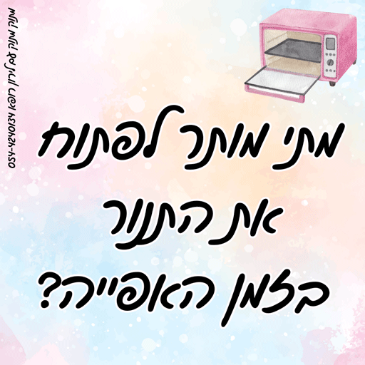 מתי מותר לפתוח את התנור בזמן אפייה?